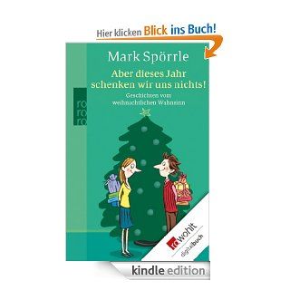 Aber dieses Jahr schenken wir uns nichts!: Geschichten vom weihnachtlichen Wahnsinn eBook: Mark Sprrle: Kindle Shop