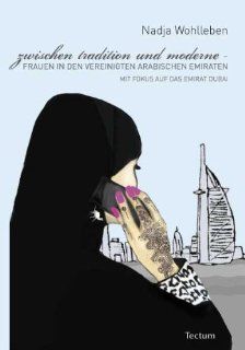 Zwischen Tradition und Moderne   Frauen in den Vereinigten Arabischen Emiraten: Mit Fokus auf das Emirat Dubai: Nadja Wohlleben: Bücher