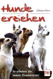 Hunde erziehen: So arbeiten die besten Hundetrainer: Johanna Esser: Bücher