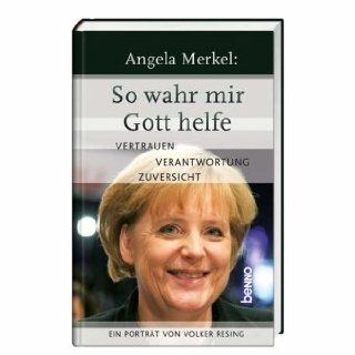 Angela Merkel: So wahr mir Gott helfe: Vertrauen, Verantwortung, Zuversicht; Ein Portrt von Volker Resing: Volker Resing, Laurence Chaperon: Bücher