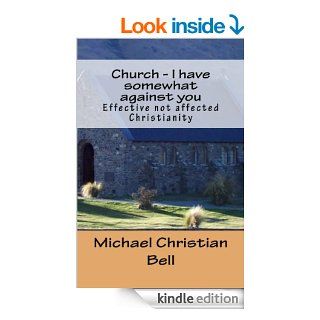 Church   I have somewhat against you Effective not affected Christianity eBook Michael Bell Kindle Store