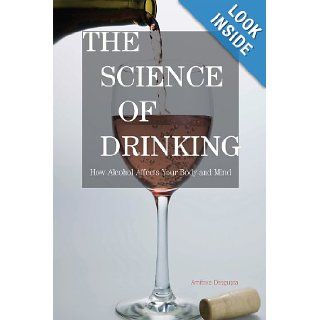 The Science of Drinking: How Alcohol Affects Your Body and Mind: Amitava Dasgupta: 9781442204102: Books