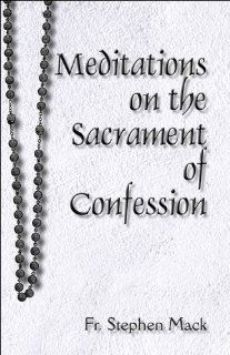 Meditations on the Sacrament of Confession (9781608364602): Fr. Stephen Mack: Books