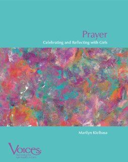 Prayer: Celebrating and Reflecting with Girls (Voices (Winona, Minn.).): Marilyn Kielbasa: 9780884896975: Books