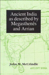 Ancient India as described by Megasthenes and Arrian ( 2nd Edition) (9788121509480): John W. McCrindle: Books