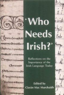 Who Needs Irish? Reflections on the Importance of the Irish Language in Modern Ireland (9781853907777) Ciaran MacMurchaidh Books