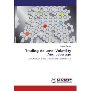 Trading Volume, Volatility And Leverage: An Analysis in the Stock Market of Mauritius: Ayesha Rawoo: 9783845438023: Books