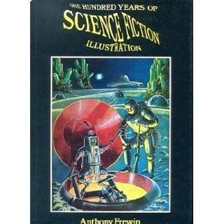 One Hundred Years of Science Fiction Illustration 1840 1940: Anthony Frewin: 9781870630528: Books