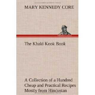 The Khaki Kook Book a Collection of a Hundred Cheap and Practical Recipes Mostly from Hindustan: Mary Kennedy Core: 9783849174903: Books