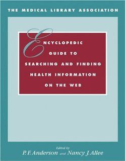 The Medical Library Association Encyclopedic Guide to Searching and Finding Health Information on the Web (9781555704957): P. F. Anderson, Nancy J. Allee: Books