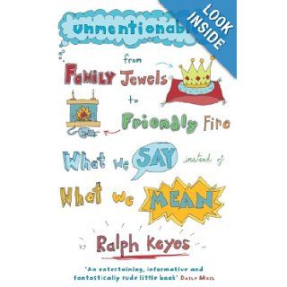 Unmentionables: From Family Jewels to Friendly Fire   What We Say Instead of What We Mean: Ralph Keyes: 9781848542075: Books