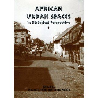 African Urban Spaces in Historical Perspective (Rochester Studies in African History and the Diaspora): Steven J. Salm, Toyin Falola: 9781580463140: Books