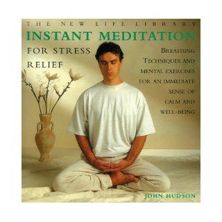 Instant Meditation for Stress Relief: Breathing Techniques and Mental Exercises for an Immediate Sense of Calm and Well Being (The New Life Library Series): John Hudson: 9781859672990: Books