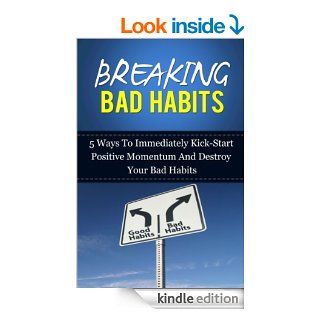 Breaking Bad Habits: 5 Ways To Immediately Kick Start Positive Momentum And Destroy Your Bad Habits eBook: Michael Dunar: Kindle Store