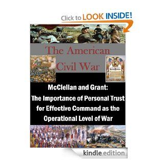 McClellan and Grant: The Importance of Personal Trust for Effective Command as the Operational Level of War eBook: Major Mark E. Scott, Naval War College: Kindle Store