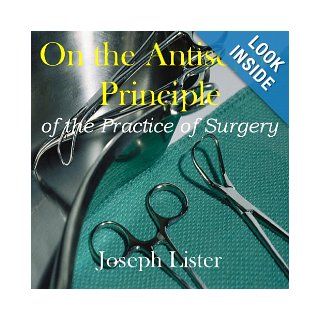 On the Antiseptic Principle of the Practice of Surgery: Joseph Lister: Books