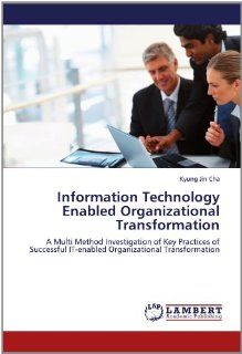 Information Technology Enabled Organizational Transformation A Multi Method Investigation of Key Practices of Successful IT enabled Organizational Transformation 9783848491230 Business & Finance Books @