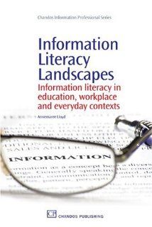 Information Literacy Landscapes: Information Literacy in Education, Workplace and Everyday Contexts (Chandos Information Professional Series): Annemaree Lloyd: 9781843345077: Books