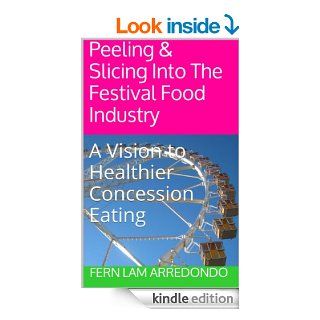 Peeling & Slicing Into The Festival Food Industry: A Vision to Healthier Concession Eating   Kindle edition by Fern Lam Arredondo. Business & Money Kindle eBooks @ .