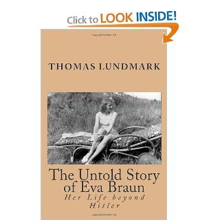 The Untold Story of Eva Braun: Her Life beyond Hitler: Thomas Lundmark: 9781453693247: Books