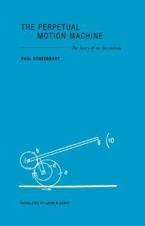 The Perpetual Motion Machine: The Story of an Invention (Imagining Science): Paul Scheerbart, Andrew Joron: 9780984115549: Books