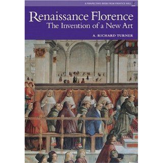 Renaissance Florence: The Invention of a New Art (Perspectives Series): Richard N. Turner: 9780131344013: Books