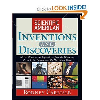 Scientific American Inventions and Discoveries : All the Milestones in Ingenuity From the Discovery of Fire to the Invention of the Microwave Oven: Rodney Carlisle: 9780471244103: Books