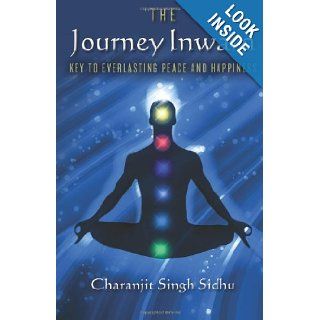The Journey Inward Key to Everlasting Peace and Happiness Charanjit Singh Sidhu 9780615475523 Books