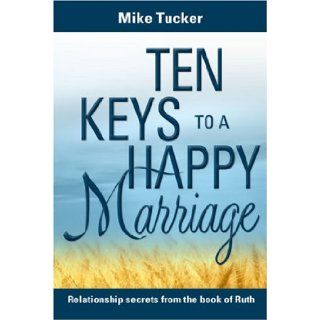 Ten Keys to a Happy Marriage: Mike Tucker: 9780816321636: Books