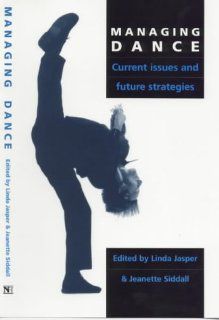 Managing Dance: Current Issues and Future Strategies: Linda Jasper, Jeanette Siddall, Jeanette Siddell: 9780746309209: Books
