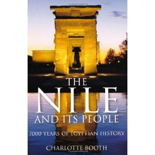 The Nile and Its People: 7000 Years of Egyptian History: Charlotte Booth: 9780752455068: Books