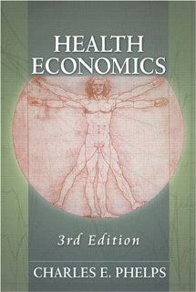 Health Economics (3rd Edition) Charles E. Phelps 9780321068989 Books