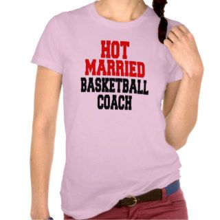 Hot Married Basketball Coach Tee Shirts