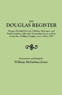The Douglas Register : Being a Detailed Register of Births, Marriages and Deaths. . .as Kept by the Rev. William Douglas, from 1750 to 1797. [With:] An Index of Goochland Wills and Notes on the French Huguenot Refugees who Lived in Manakin Town: William M.