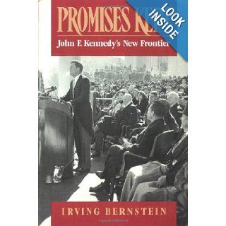 Promises Kept: John F. Kennedy's New Frontier: Irving Bernstein: 9780195082678: Books