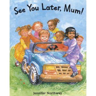 See You Later, Mum!: Jennifer Northway: 9781845074050: Books