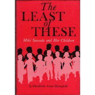 The Least of These: Miki Sawada and Her Children: Elizabeth Anne Hemphill: 9780834801554: Books