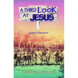 A Third Look at Jesus: A Guidebook along a Road Least Traveled: Carlos H. Abesamis: 9789715018227: Books