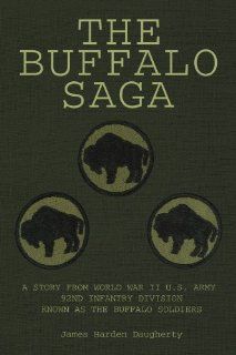 The Buffalo Saga: A Story from World War II U.S. Army 92nd Infantry Division known as the Buffalo Soldiers: James Harden Daugherty: 9781436396547: Books
