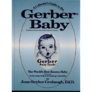 A Collector's Guide To The Gerber Baby The World's Best Known Baby Featuring Gerber Baby Dolls & Advertising Collectibles: Joan Stryker Grubaugh: Books