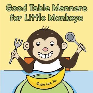 Good Table Manners for Little Monkeys Susie Lee Jin 9780736924801 Books