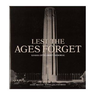 Lest the Ages Forget: Kansas City's Liberty Memorial (9780971292017): Derek Donovan: Books