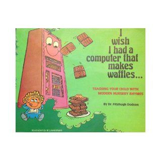 I Wish I Had a Computer That Makes Waffles: Teaching Your Child With Modern Nursery Rhymes: Fitzhugh Dodson: 9780866790062: Books