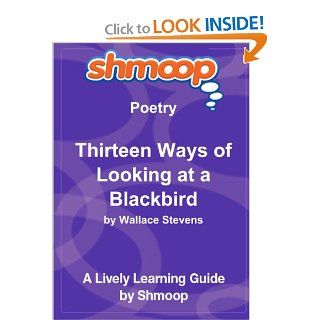 Thirteen Ways of Looking at a Blackbird Shmoop Poetry Guide Shmoop 9781610621960 Books