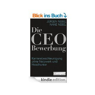 Die CEO Bewerbung: Karrierebeschleunigung ohne Netzwerk und Headhunter eBook: Jrgen Nebel, Nane Nebel: Kindle Shop