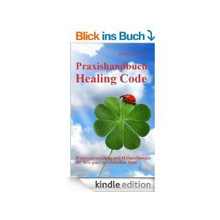 Praxishandbuch Healing Code: Weiterentwicklung und Hilfestellungen fr Ihre ganz persnlichen Ziele eBook: Simon Kraft: Kindle Shop