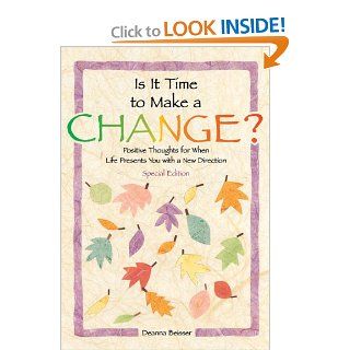 Is It Time To Make A Change? Positive Thoughts for When Life Presents You With a New Direction   Special Edition (Self Help & Recovery) Deanna Beisser 9780883964514 Books