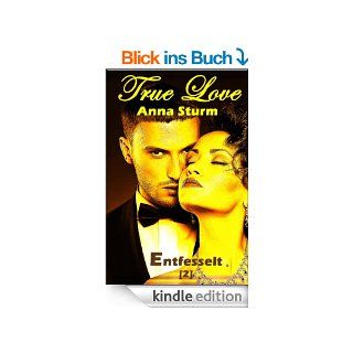 True Love 2: Entfesselt (True Love   Reihe 3) eBook: Anna Sturm: Kindle Shop