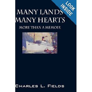 Many Lands Many Hearts: More Than a Memoir: Charles L. Fields: 9781432753856: Books