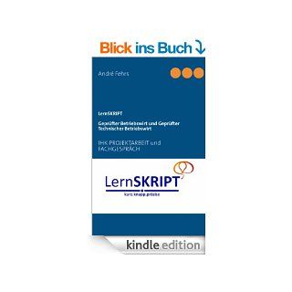 LernSKRIPT IHK PROJEKTARBEIT und FACHGESPRCH fr Geprfte Betriebswirte und Geprfte Technische Betriebswirte eBook: Andr Fehrs: Kindle Shop